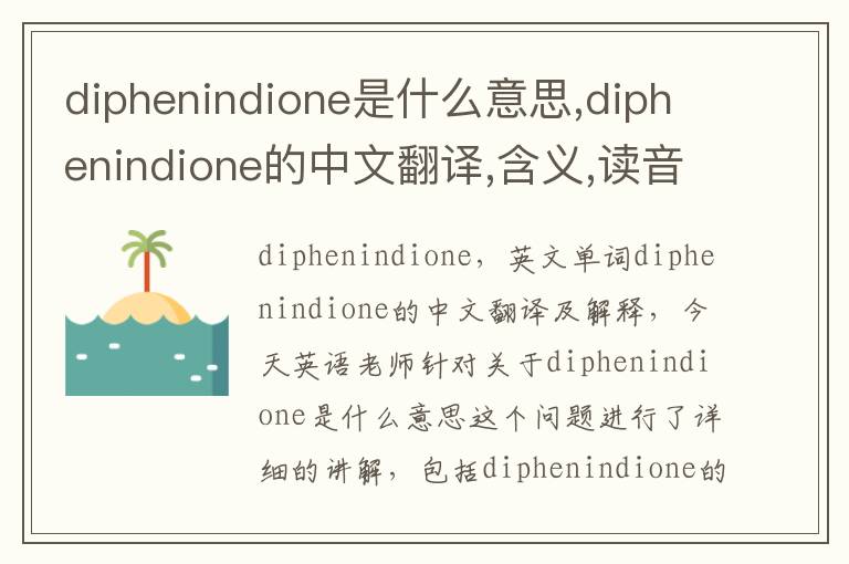 diphenindione是什么意思,diphenindione的中文翻译,含义,读音发音,用法,造句,参考例句