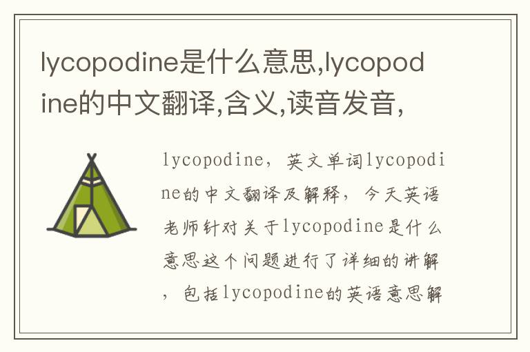 lycopodine是什么意思,lycopodine的中文翻译,含义,读音发音,用法,造句,参考例句