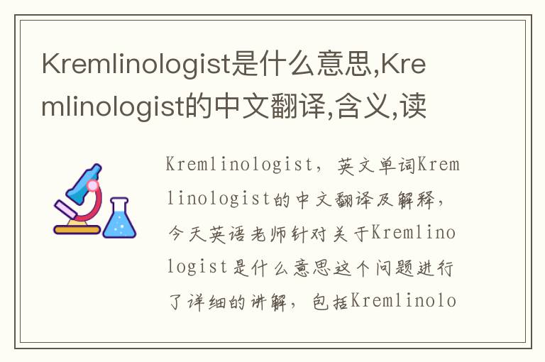 Kremlinologist是什么意思,Kremlinologist的中文翻译,含义,读音发音,用法,造句,参考例句