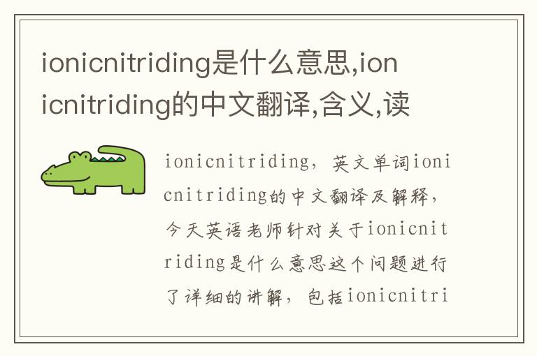 ionicnitriding是什么意思,ionicnitriding的中文翻译,含义,读音发音,用法,造句,参考例句