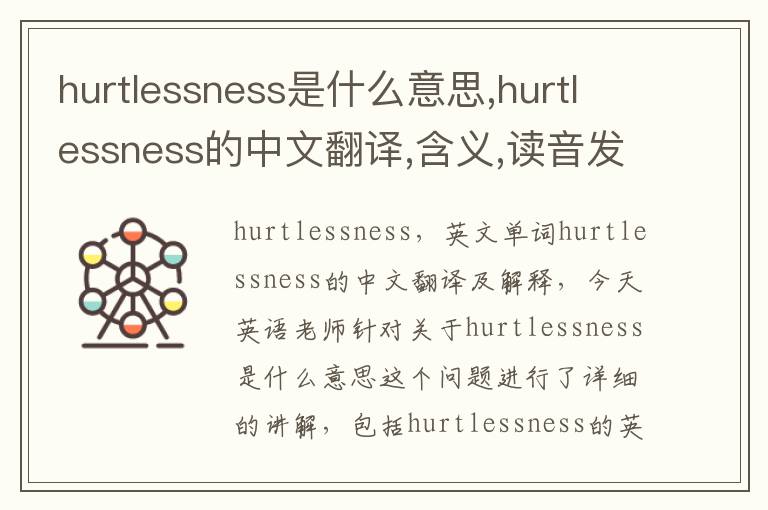 hurtlessness是什么意思,hurtlessness的中文翻译,含义,读音发音,用法,造句,参考例句