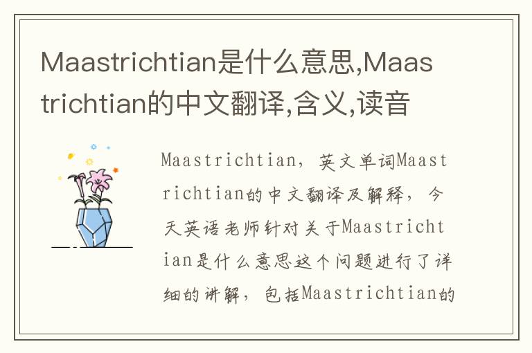 Maastrichtian是什么意思,Maastrichtian的中文翻译,含义,读音发音,用法,造句,参考例句