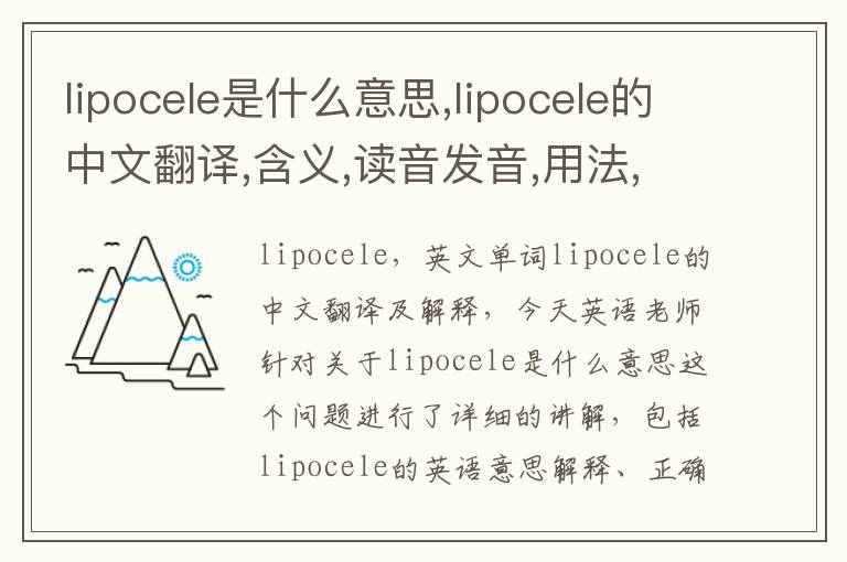 lipocele是什么意思,lipocele的中文翻译,含义,读音发音,用法,造句,参考例句