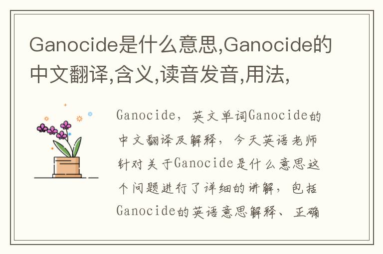 Ganocide是什么意思,Ganocide的中文翻译,含义,读音发音,用法,造句,参考例句