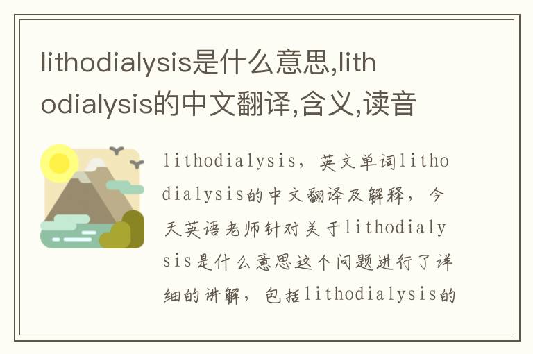 lithodialysis是什么意思,lithodialysis的中文翻译,含义,读音发音,用法,造句,参考例句