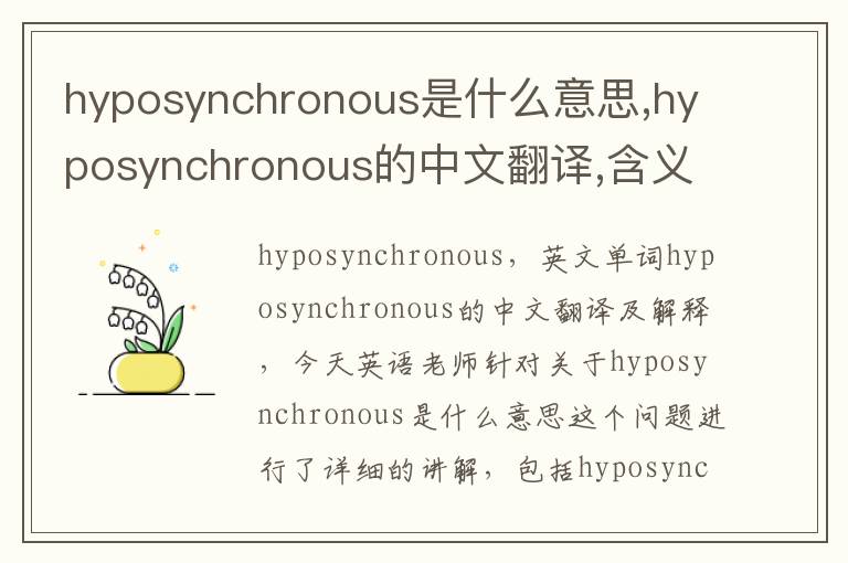 hyposynchronous是什么意思,hyposynchronous的中文翻译,含义,读音发音,用法,造句,参考例句