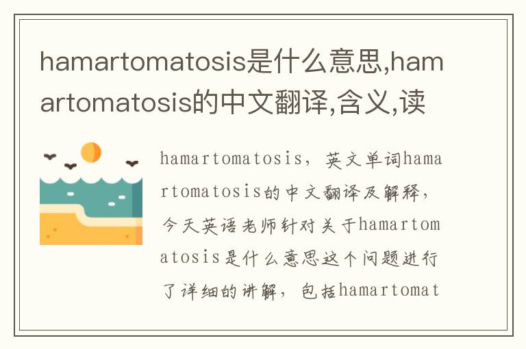 hamartomatosis是什么意思,hamartomatosis的中文翻译,含义,读音发音,用法,造句,参考例句