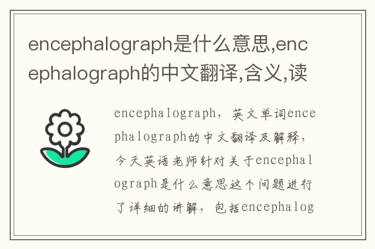 encephalograph是什么意思,encephalograph的中文翻译,含义,读音发音,用法,造句,参考例句