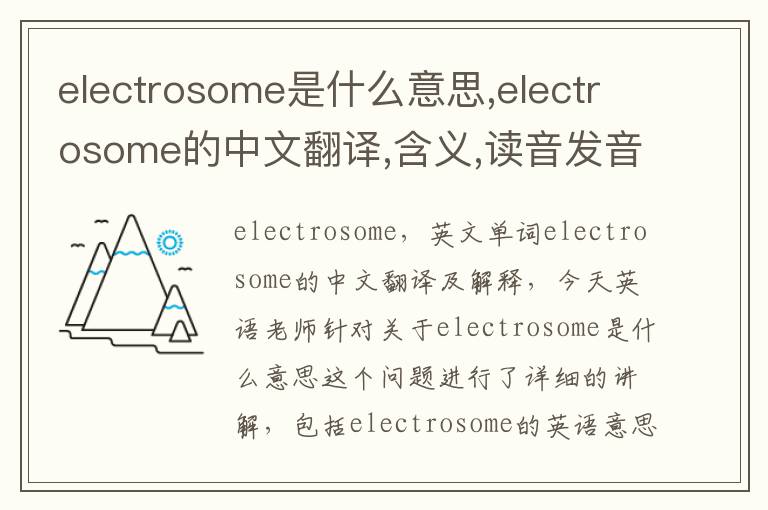 electrosome是什么意思,electrosome的中文翻译,含义,读音发音,用法,造句,参考例句