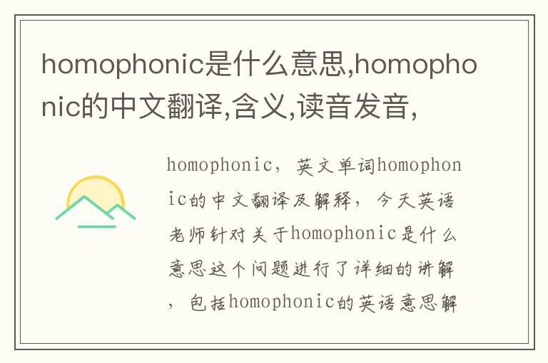 homophonic是什么意思,homophonic的中文翻译,含义,读音发音,用法,造句,参考例句