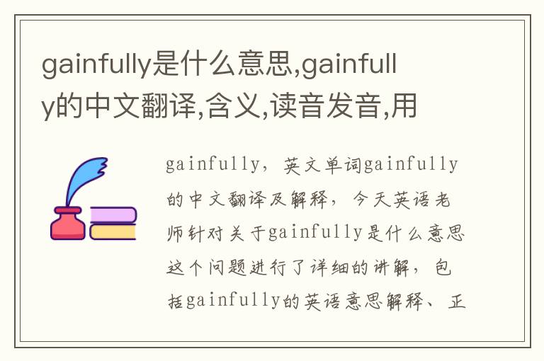 gainfully是什么意思,gainfully的中文翻译,含义,读音发音,用法,造句,参考例句