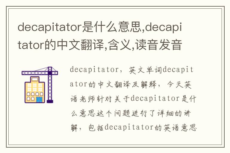 decapitator是什么意思,decapitator的中文翻译,含义,读音发音,用法,造句,参考例句