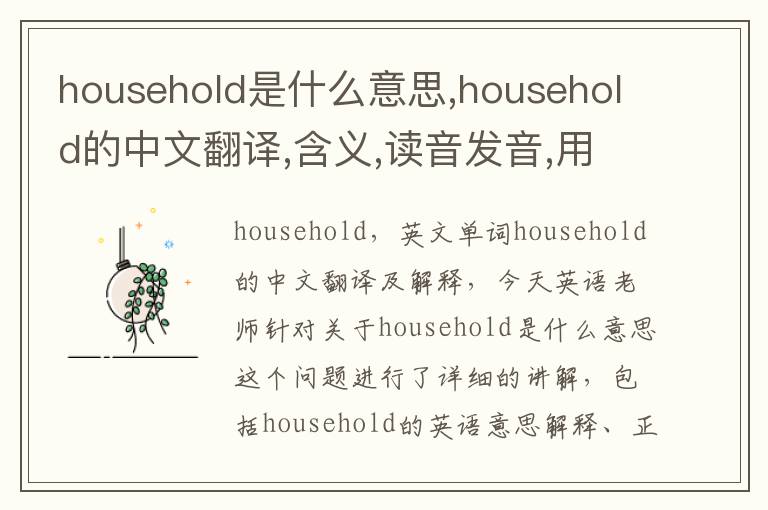 household是什么意思,household的中文翻译,含义,读音发音,用法,造句,参考例句