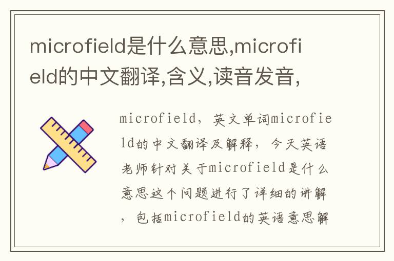 microfield是什么意思,microfield的中文翻译,含义,读音发音,用法,造句,参考例句