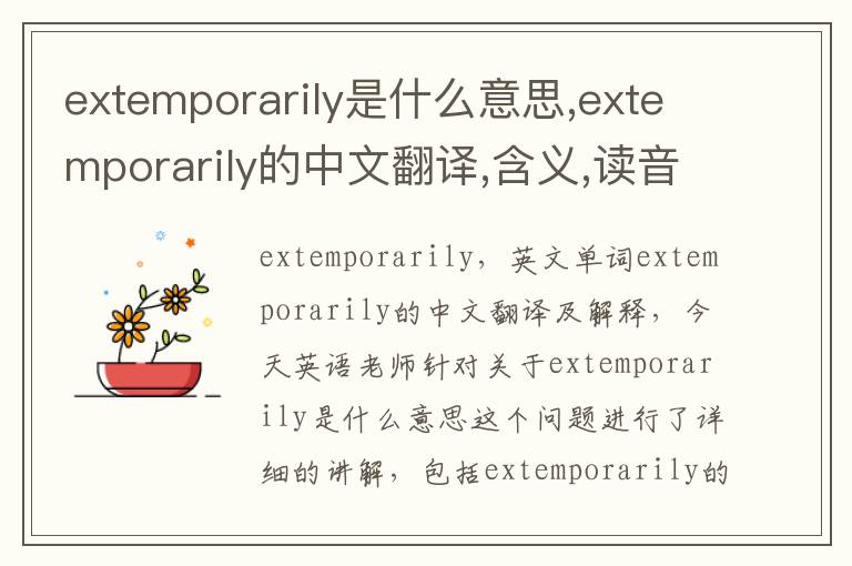 extemporarily是什么意思,extemporarily的中文翻译,含义,读音发音,用法,造句,参考例句