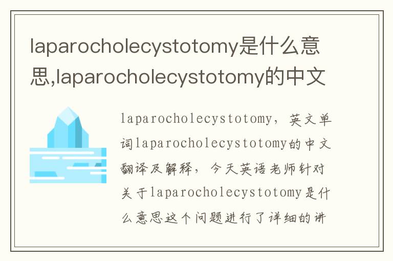 laparocholecystotomy是什么意思,laparocholecystotomy的中文翻译,含义,读音发音,用法,造句,参考例句