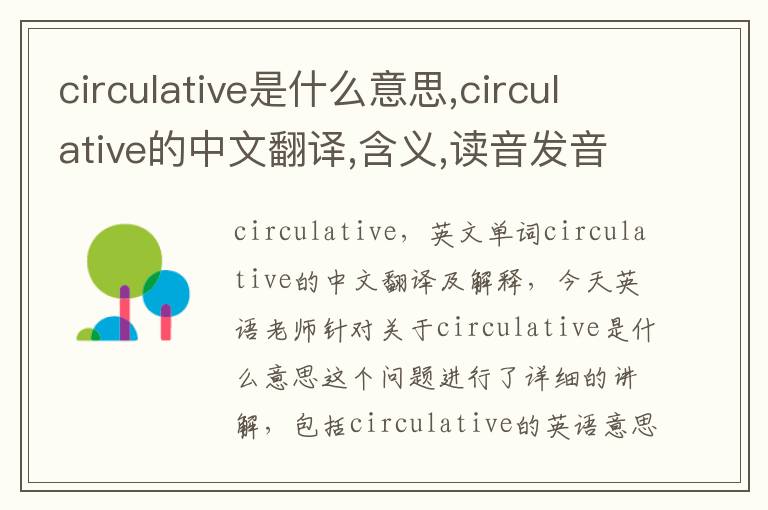 circulative是什么意思,circulative的中文翻译,含义,读音发音,用法,造句,参考例句