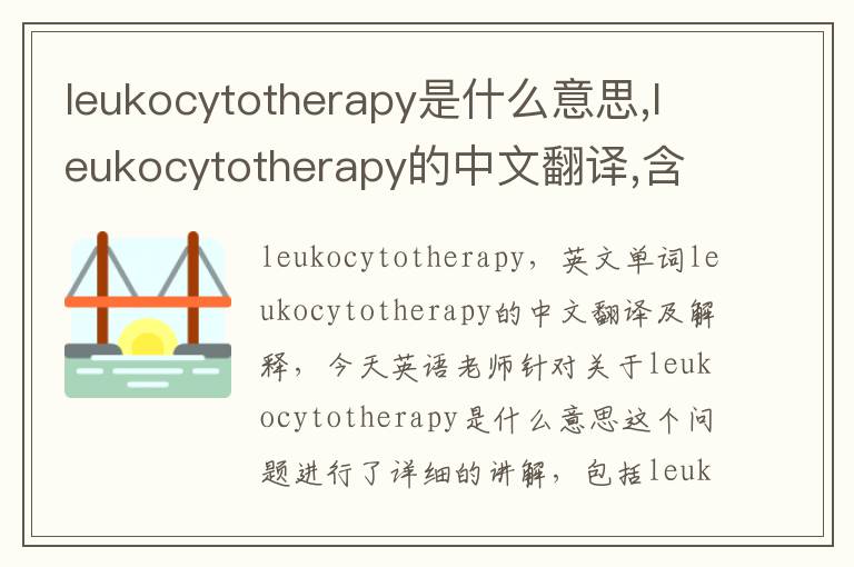 leukocytotherapy是什么意思,leukocytotherapy的中文翻译,含义,读音发音,用法,造句,参考例句