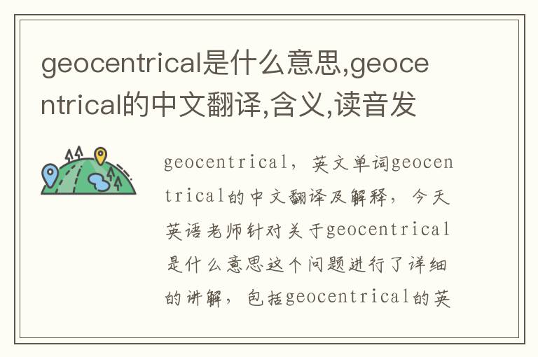 geocentrical是什么意思,geocentrical的中文翻译,含义,读音发音,用法,造句,参考例句