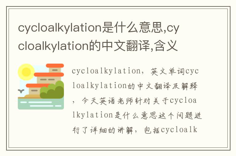 cycloalkylation是什么意思,cycloalkylation的中文翻译,含义,读音发音,用法,造句,参考例句