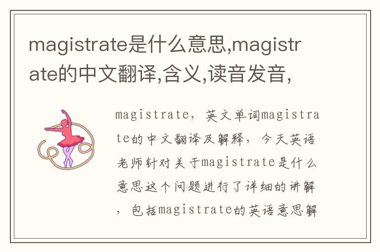 magistrate是什么意思,magistrate的中文翻译,含义,读音发音,用法,造句,参考例句