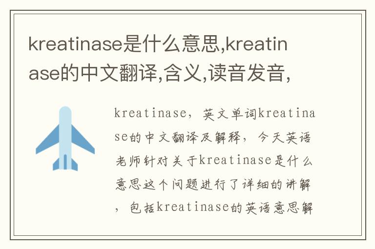 kreatinase是什么意思,kreatinase的中文翻译,含义,读音发音,用法,造句,参考例句