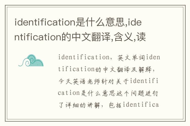 identification是什么意思,identification的中文翻译,含义,读音发音,用法,造句,参考例句