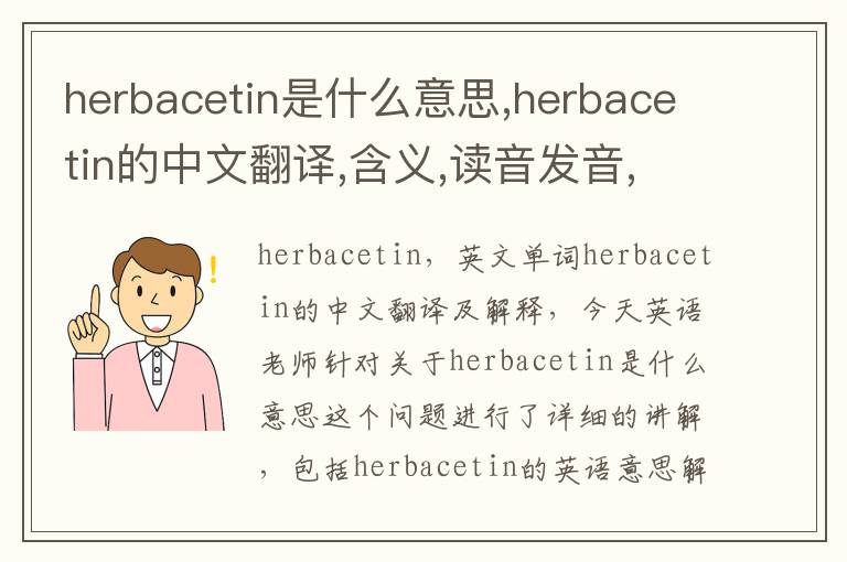 herbacetin是什么意思,herbacetin的中文翻译,含义,读音发音,用法,造句,参考例句