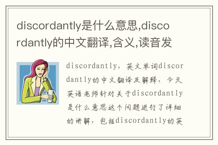 discordantly是什么意思,discordantly的中文翻译,含义,读音发音,用法,造句,参考例句