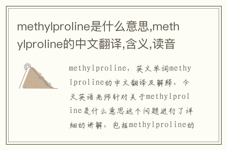 methylproline是什么意思,methylproline的中文翻译,含义,读音发音,用法,造句,参考例句