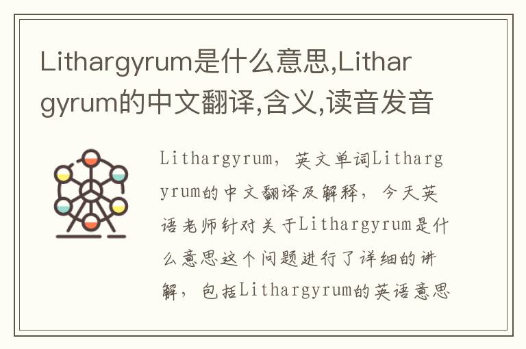 Lithargyrum是什么意思,Lithargyrum的中文翻译,含义,读音发音,用法,造句,参考例句