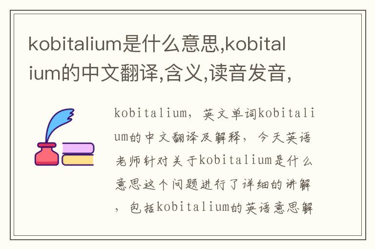 kobitalium是什么意思,kobitalium的中文翻译,含义,读音发音,用法,造句,参考例句