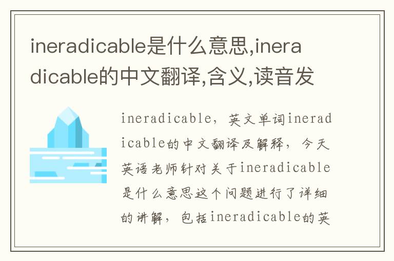 ineradicable是什么意思,ineradicable的中文翻译,含义,读音发音,用法,造句,参考例句