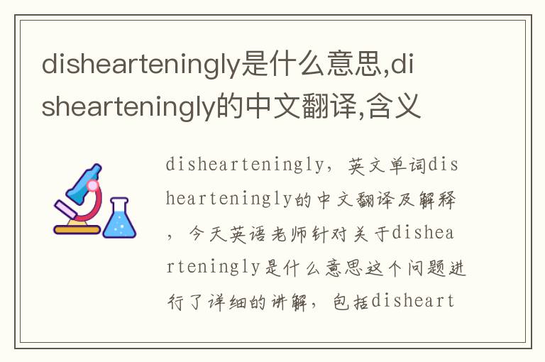 dishearteningly是什么意思,dishearteningly的中文翻译,含义,读音发音,用法,造句,参考例句