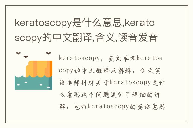 keratoscopy是什么意思,keratoscopy的中文翻译,含义,读音发音,用法,造句,参考例句