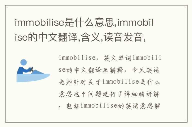 immobilise是什么意思,immobilise的中文翻译,含义,读音发音,用法,造句,参考例句