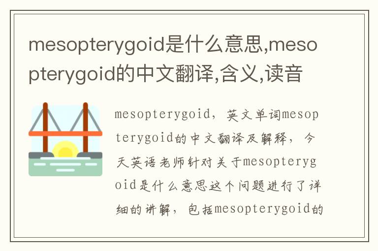 mesopterygoid是什么意思,mesopterygoid的中文翻译,含义,读音发音,用法,造句,参考例句