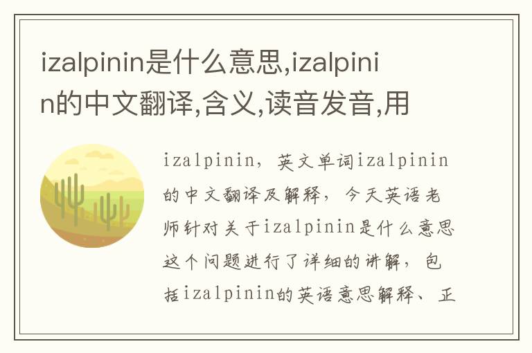 izalpinin是什么意思,izalpinin的中文翻译,含义,读音发音,用法,造句,参考例句