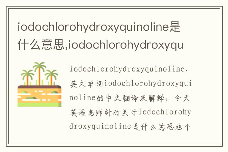 iodochlorohydroxyquinoline是什么意思,iodochlorohydroxyquinoline的中文翻译,含义,读音发音,用法,造句,参考例句