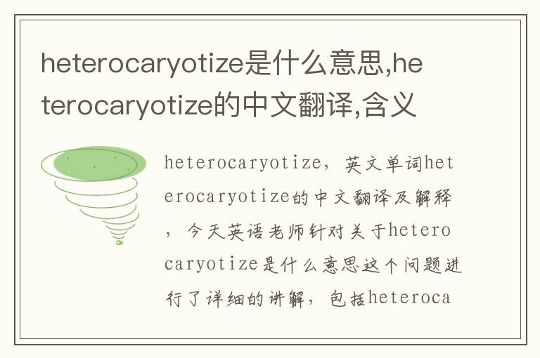 heterocaryotize是什么意思,heterocaryotize的中文翻译,含义,读音发音,用法,造句,参考例句