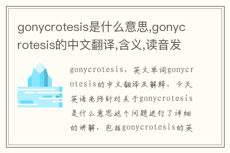 gonycrotesis是什么意思,gonycrotesis的中文翻译,含义,读音发音,用法,造句,参考例句