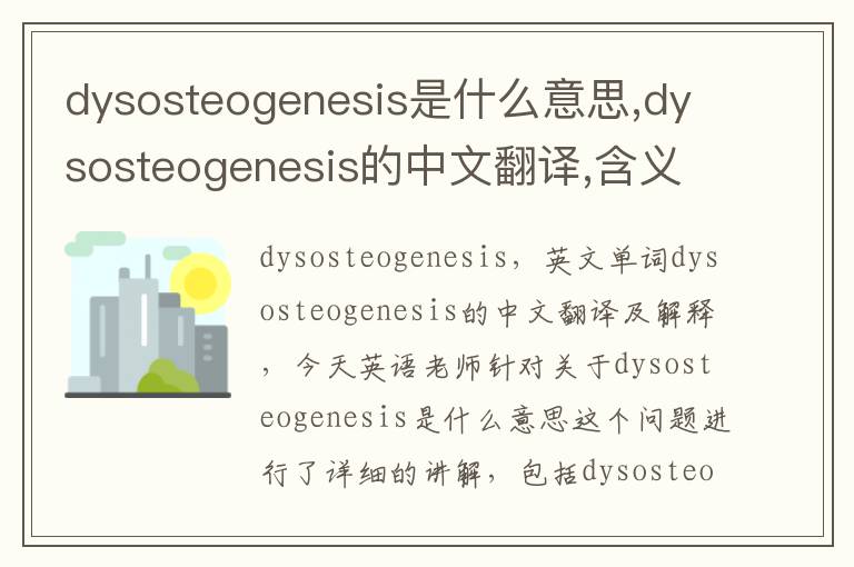 dysosteogenesis是什么意思,dysosteogenesis的中文翻译,含义,读音发音,用法,造句,参考例句