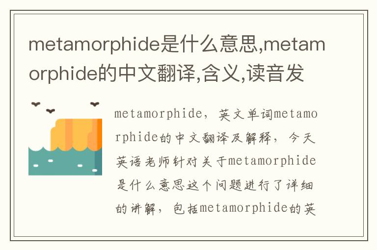 metamorphide是什么意思,metamorphide的中文翻译,含义,读音发音,用法,造句,参考例句