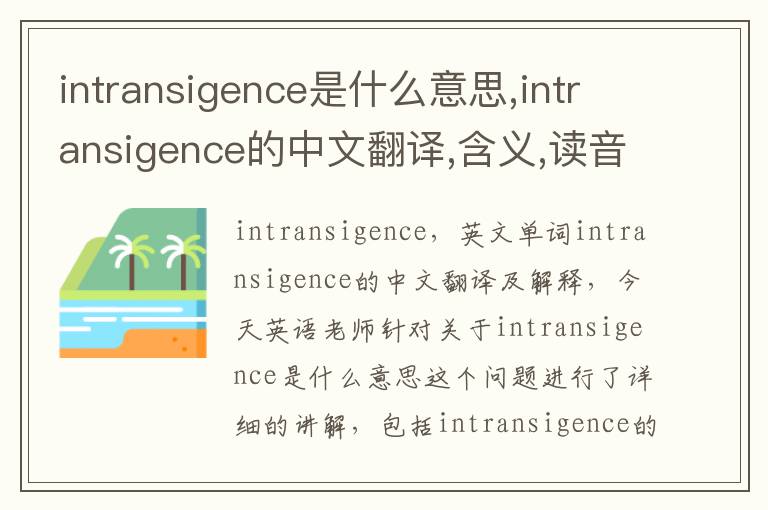 intransigence是什么意思,intransigence的中文翻译,含义,读音发音,用法,造句,参考例句