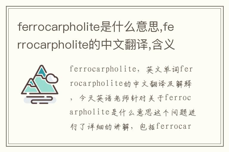 ferrocarpholite是什么意思,ferrocarpholite的中文翻译,含义,读音发音,用法,造句,参考例句