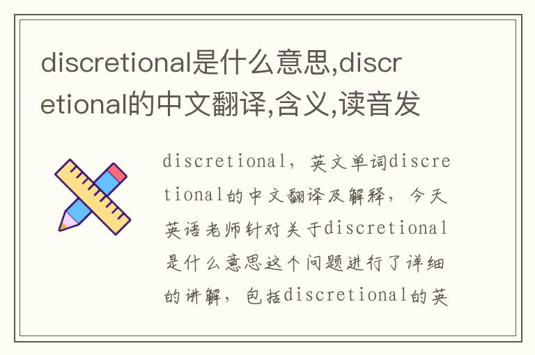 discretional是什么意思,discretional的中文翻译,含义,读音发音,用法,造句,参考例句