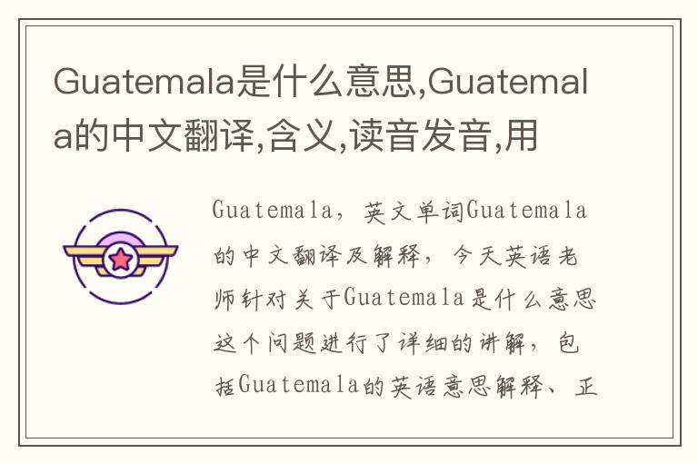 Guatemala是什么意思,Guatemala的中文翻译,含义,读音发音,用法,造句,参考例句