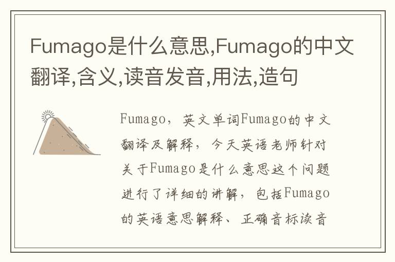 Fumago是什么意思,Fumago的中文翻译,含义,读音发音,用法,造句,参考例句