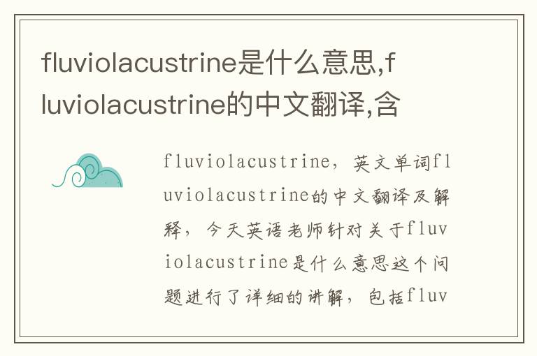 fluviolacustrine是什么意思,fluviolacustrine的中文翻译,含义,读音发音,用法,造句,参考例句