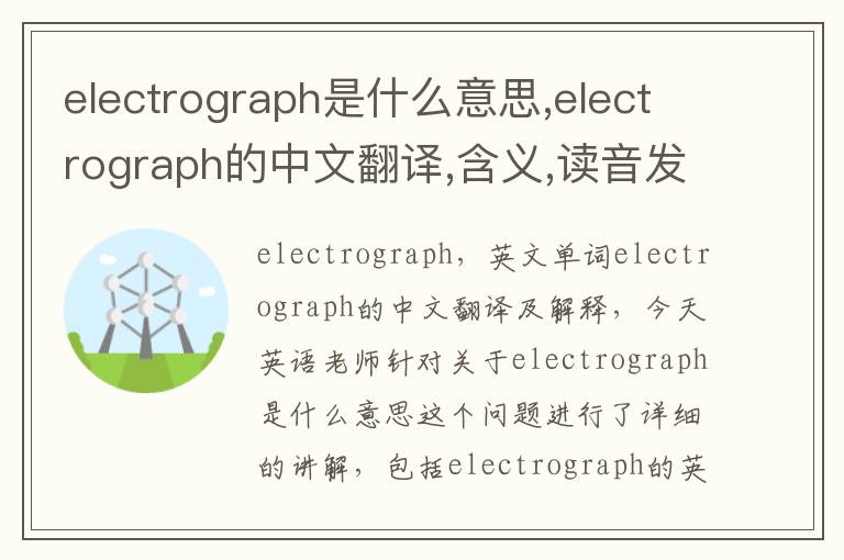 electrograph是什么意思,electrograph的中文翻译,含义,读音发音,用法,造句,参考例句